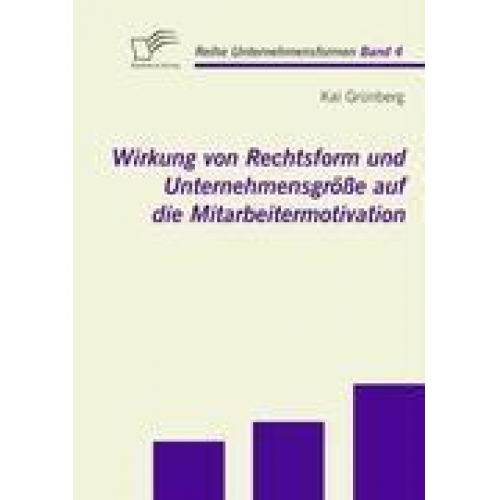 Kai Grünberg - Wirkung von Rechtsform und Unternehmensgröße auf die Mitarbeitermotivation