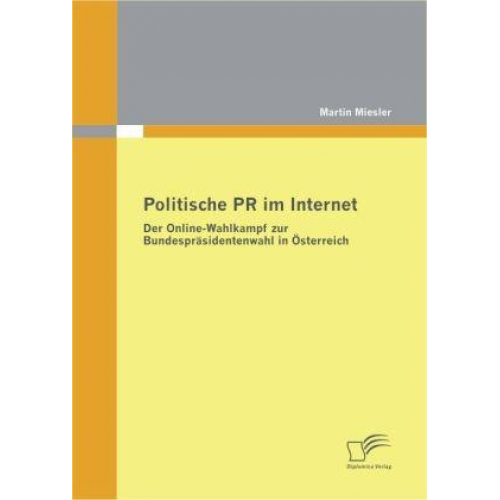 Martin Miesler - Politische PR im Internet: Der Online-Wahlkampf zur Bundespräsidentenwahl in Österreich