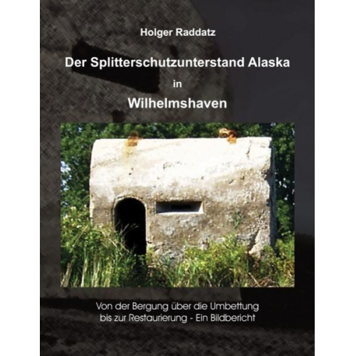 Holger Raddatz - Der Splitterschutzunterstand Alaska in Wilhelmshaven