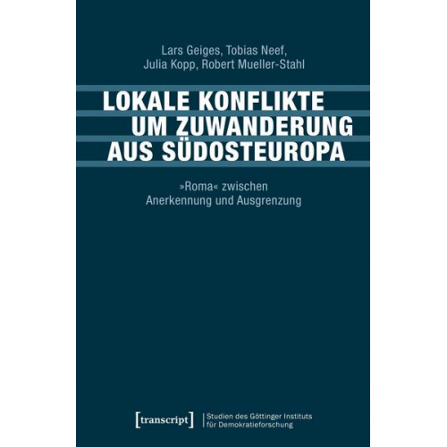 Lars Geiges & Tobias Neef & Julia Kopp & Robert Mueller-Stahl - Lokale Konflikte um Zuwanderung aus Südosteuropa