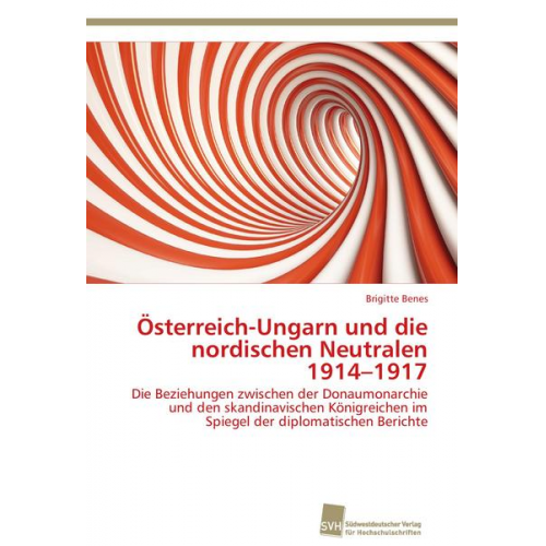 Brigitte Benes - Österreich-Ungarn und die nordischen Neutralen 1914-1917