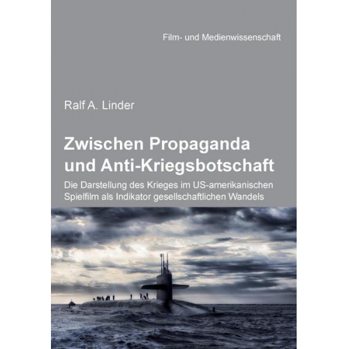 Ralf Linder - Zwischen Propaganda und Anti-Kriegsbotschaft: Die Darstellung des Krieges im US-amerikanischen Spielfilm als Indikator gesellschaftlichen Wandels