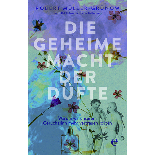 Robert Müller-Grünow & Olaf Köhne & Peter Käfferlein - Die geheime Macht der Düfte