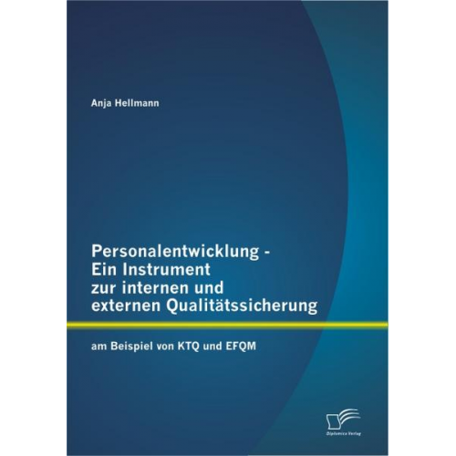 Anja Hellmann - Personalentwicklung - Ein Instrument zur internen und externen Qualitätssicherung: am Beispiel von KTQ und EFQM