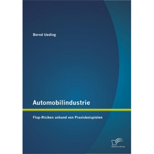 Bernd Ueding - Automobilindustrie: Flop-Risiken anhand von Praxisbeispielen