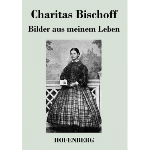 Charitas Bischoff - Bilder aus meinem Leben