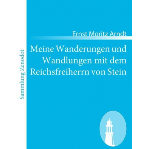 Ernst Moritz Arndt - Meine Wanderungen und Wandlungen mit dem Reichsfreiherrn von Stein