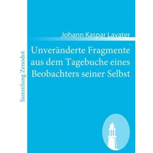 Johann Kaspar Lavater - Unveränderte Fragmente aus dem Tagebuche eines Beobachters seiner Selbst