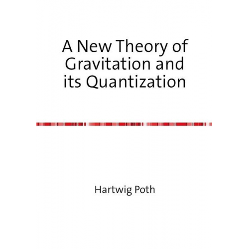 Hartwig Poth - A New Theory of Gravitation and its Quantization