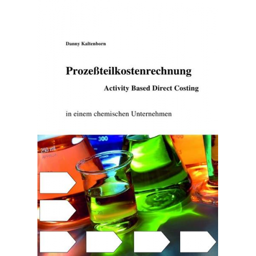 Danny Kaltenborn - Prozeßteilkostenrechung/ Activity Based Direct Costing in einem chemischen Unternehmen