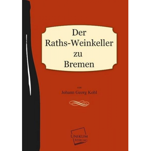 Johann Georg Kohl - Der Raths-Weinkeller zu Bremen