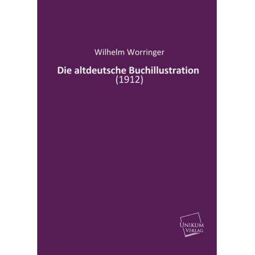 Wilhelm Worringer - Die altdeutsche Buchillustration