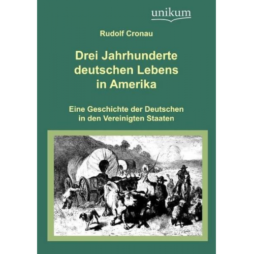 Rudolf Cronau - Drei Jahrhunderte deutschen Lebens in Amerika