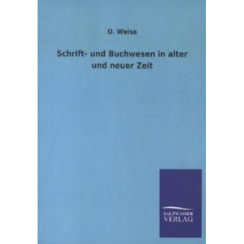 O. Weise - Schrift- und Buchwesen in alter und neuer Zeit