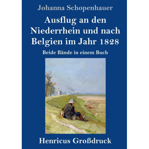 Johanna Schopenhauer - Ausflug an den Niederrhein und nach Belgien im Jahr 1828 (Großdruck)