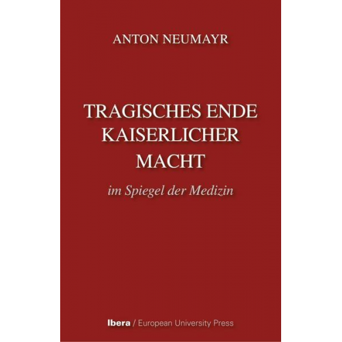 Anton Neumayr - Tragisches Ende kaiserlicher Macht im Spiegel der Medizin