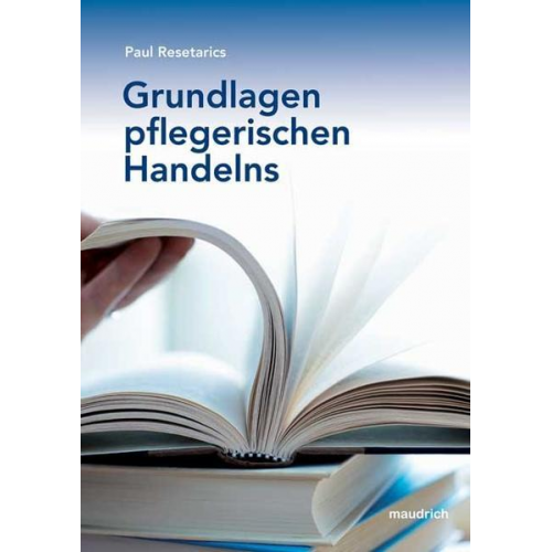 Paul Resetarics - Grundlagen pflegerischen Handelns