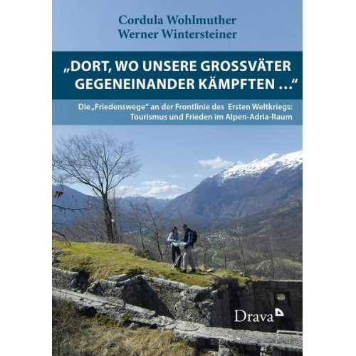 Cordula Wohlmuther & Werner Wintersteiner - Dort, wo unsere Großväter gegeneinander kämpften ... 