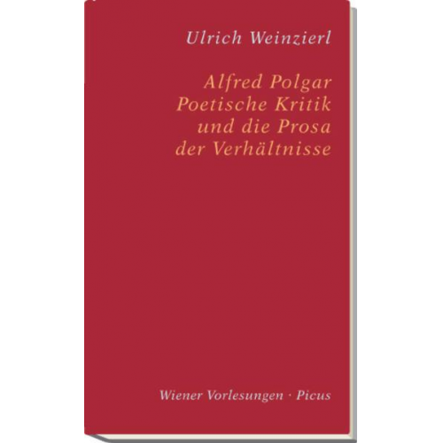 Ulrich Weinzierl - Alfred Polgar. Poetische Kritik und die Prosa der Verhältnisse