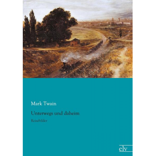 Mark Twain - Unterwegs und daheim