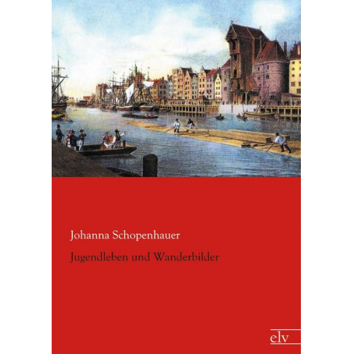 Johanna Schopenhauer - Jugendleben und Wanderbilder