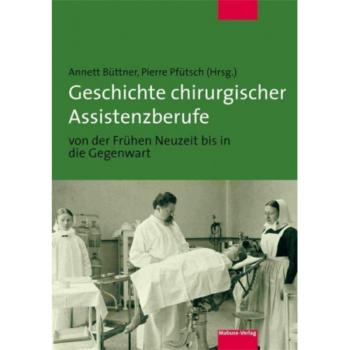 Geschichte chirurgischer Assistenzberufe von der Frühen Neuzeit bis in die Gegenwart