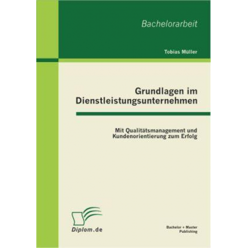 Tobias Müller - Grundlagen im Dienstleistungsunternehmen: Mit Qualitätsmanagement und Kundenorientierung zum Erfolg