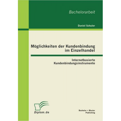 Daniel Schuler - Möglichkeiten der Kundenbindung im Einzelhandel: Internetbasierte Kundenbindungsinstrumente