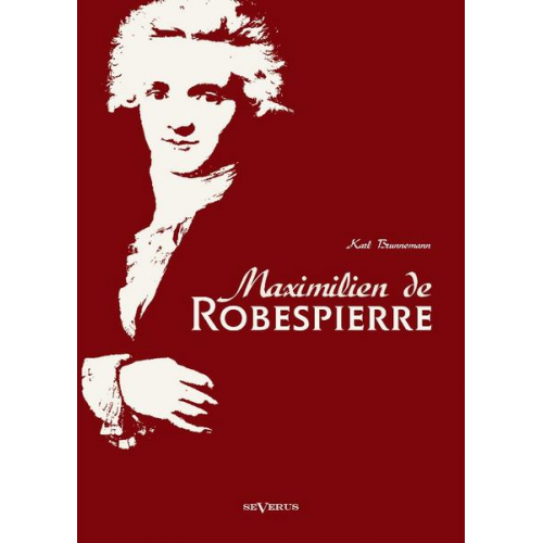 Karl Brunnemann - Brunnemann, K: Maximilien de Robespierre. Eine Biographie