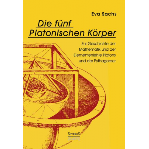 Eva Sachs - Die fünf platonischen Körper. Zur Geschichte der Mathematik und der Elementenlehre Platons und der Pythagoreer