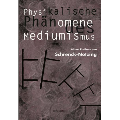 Albert Schrenck-Notzing - Physikalische Phänomene des Mediumismus - Eine Forschung über die Telekinese, den Spiritismus und seine Medien