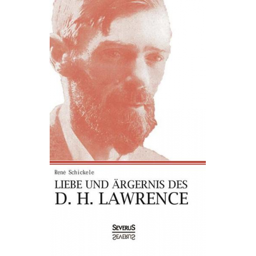 Rene Schickele - Schickele, R: Liebe und Ärgernis des D. H. Lawrence