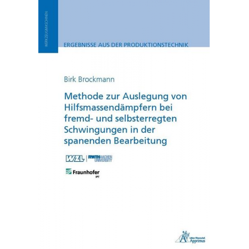 Birk Brockmann - Methode zur Auslegung von Hilfsmassendämpfern bei fremd- und selbsterregten Schwingungen in der spanenden Bearbeitung