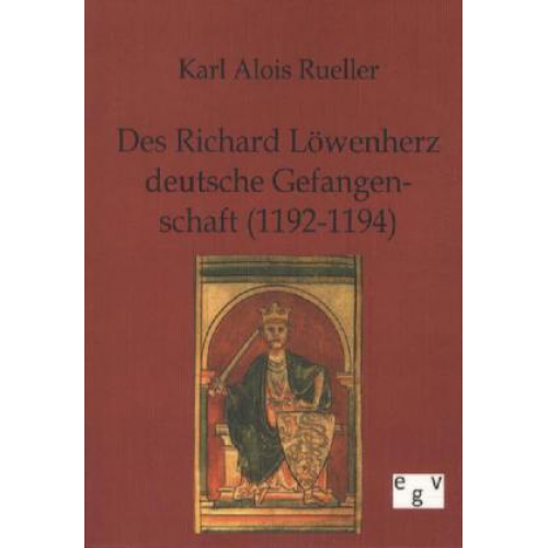 Karl Alois Rueller - Des Richard Löwenherz deutsche Gefangenschaft (1192-1194)