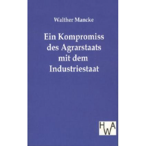 Walther Mancke - Ein Kompromiss des Agrarstaats mit dem Industriestaat