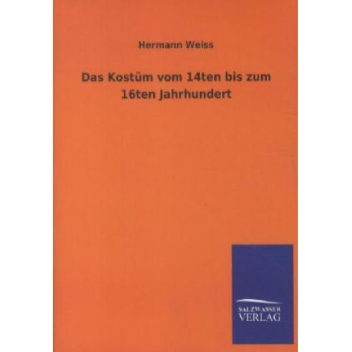 Hermann Weiss - Das Kostüm vom 14ten bis zum 16ten Jahrhundert