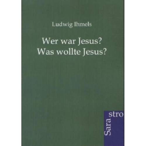 Ludwig Ihmels - Wer war Jesus? Was wollte Jesus?