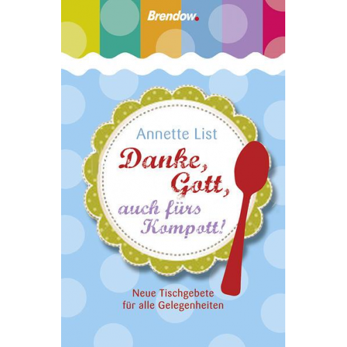 Annette List - Danke, Gott, auch fürs Kompott!