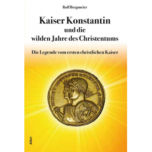 Rolf Bergmeier - Kaiser Konstantin und die wilden Jahre des Christentums