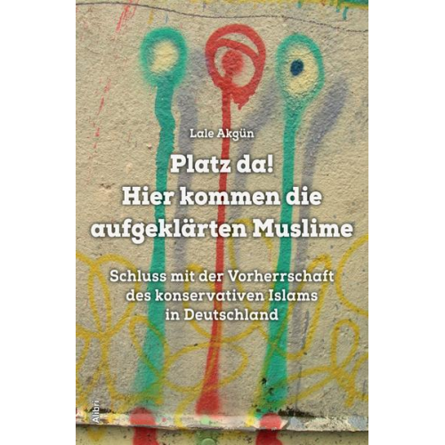 Lale Akgün - Platz da! Hier kommen die aufgeklärten Muslime