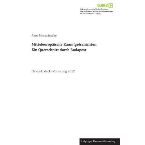 Ákos Moravánszky - Mitteleuropäische Raum(ge)schichten. Ein Querschnitt durch Budapest