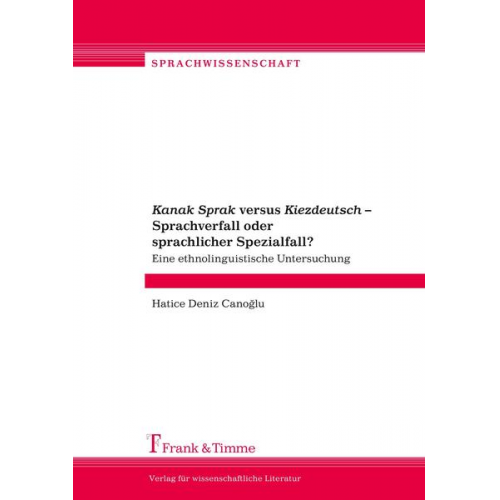 Hatice Deniz Canoğlu - Kanak Sprak versus Kiezdeutsch – Sprachverfall oder sprachlicher Spezialfall?