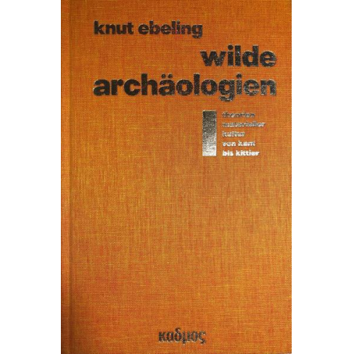 Knut Ebeling - Wilde Archäologien 1