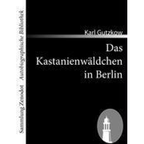 Karl Gutzkow - Das Kastanienwäldchen in Berlin