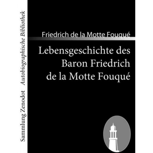 Friedrich de la Motte Fouque - Lebensgeschichte des Baron Friedrich de la Motte Fouqué