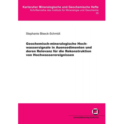 Stephanie Bleeck-Schmidt - Geochemisch-mineralogische Hochwassersignale in Auensedimenten und deren Relevanz für die Rekonstruktion von Hochwasserereignissen