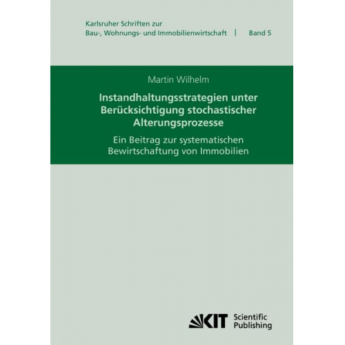 Martin Wilhelm - Instandhaltungsstrategien unter Berücksichtigung stochastischer Alterungsprozesse : ein Beitrag zur systematischen Bewirtschaftung von Immobilien