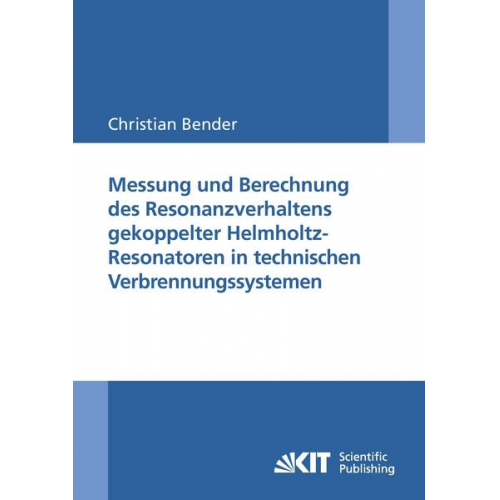 Christian Bender - Messung und Berechnung des Resonanzverhaltens gekoppelter Helmholtz-Resonatoren in technischen Verbrennungssystemen