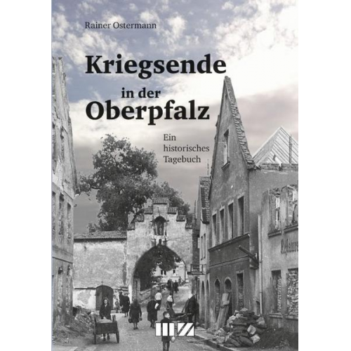 Rainer Ostermann - Kriegsende in der Oberpfalz