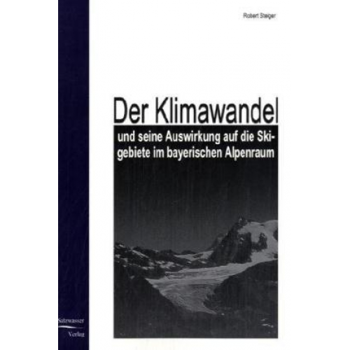 Robert Steiger - Der Klimawandel und seine Auswirkung auf die  Skigebiete im bayrischen Alpenraum
